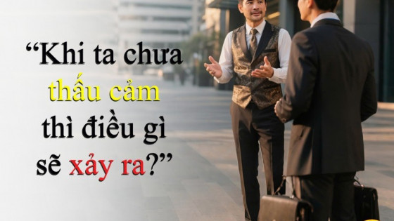 Khi ta chưa thấu cảm, điều gì sẽ xảy ra?