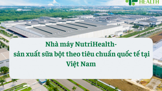 Nhà máy NutriHealth - nhà máy sản xuất sữa bột theo tiêu chuẩn quốc tế tại Việt Nam