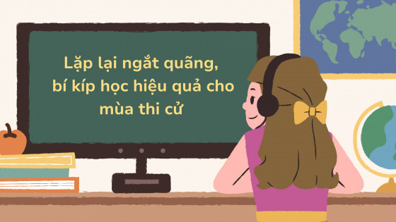 Lặp lại ngắt quãng - Bí kíp học hiệu quả cho mùa thi cử