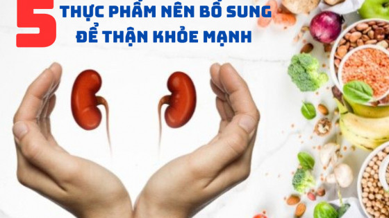 Bổ sung 5 thực phẩm này đúng cách giúp thận khỏe mạnh từ bên trong