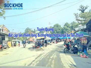 Tuyên Quang: Bất cập lấn chiếm lòng đường họp chợ tại ngã ba Tân Thành